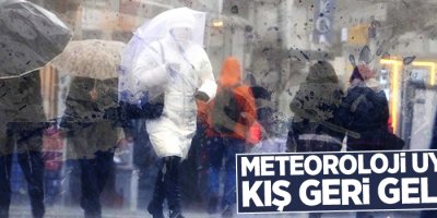 Meteoroloji uyardı: Kış geri geliyor