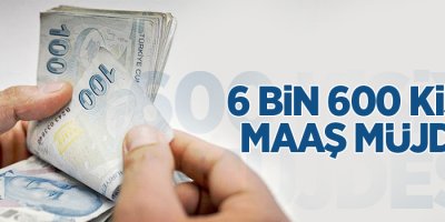 6 bin 600 kişiye maaş müjdesi