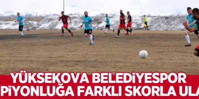 Yüksekova Belediyespor şampiyonluğa farklı skorla ulaştı
