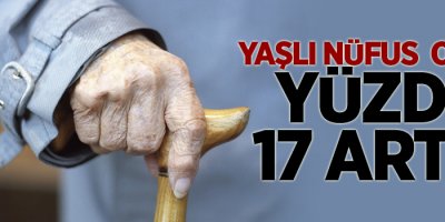 Yaşlı nüfus oranı yüzde 17 arttı