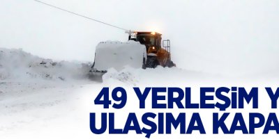 49 yerleşim yeri ulaşıma kapandı