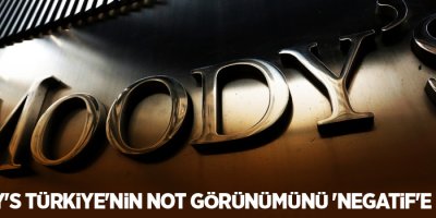 Moody's Türkiye'nin not görünümünü 'Negatif'e çevirdi
