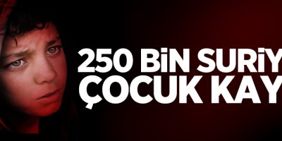 250 bin Suriyeli çocuk kayıp!