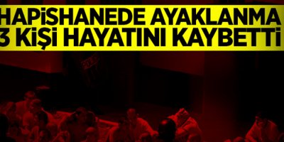 Hapishanede ayaklanma: 3 ölü!