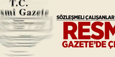 Resmi gazetede çıktı sözleşmeli çalışanlar dikkat!