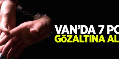 Van'da 7 polis gözaltına alındı