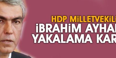 HDP milletvekili İbrahim Ayhan'a yakalama kararı