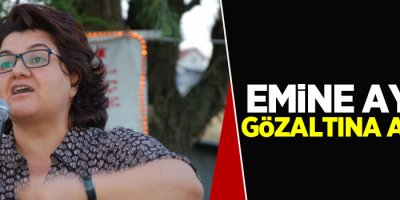Emine Ayna gözaltına alındı