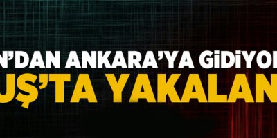 Van'dan Ankara'ya gidiyordu, Muş'ta yakalandı