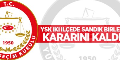 YSK iki ilçede sandık birleştirme kararını kaldırdı