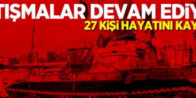 Çatışmalar sürüyor, 27 kişi hayatını kaybetti