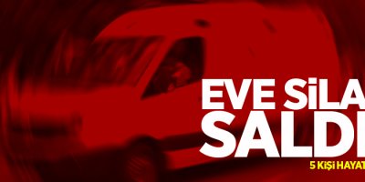 Eve silahlı saldırı: 5 ölü