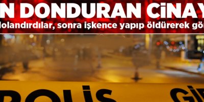Önce dolandırdılar, sonra işkence yapıp öldürerek gömdüler