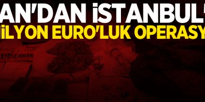 Van'dan İstanbul'a, 5 milyon Euro'luk operasyon