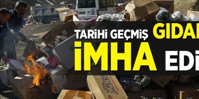 Tarihi geçmiş gıdalar imha edildi