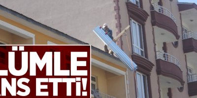 Çatı ustası çatıda ölümle dans etti