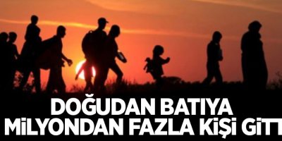Doğudan Batıya 1 milyondan fazla kişi gitti