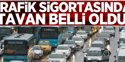 Trafik sigortasında tavan belli oldu