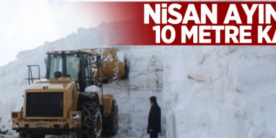 Nisan ayında 10 metre kar!