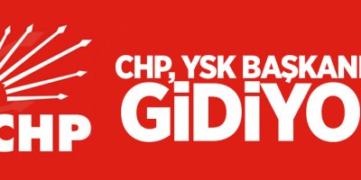 CHP, YSK Başkanı'na gidiyor