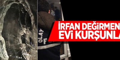 Değirmenci'nin evi kurşunlandı