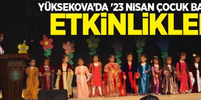 Yüksekova’da '23 Nisan çocuk bayramı' etkinlikleri