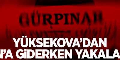 Yüksekova'dan Van'a giderken yakalandı!