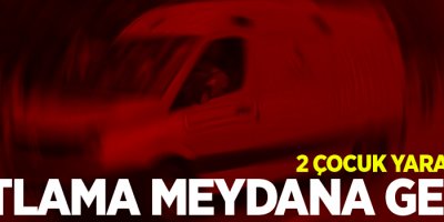 Patlama: 2 çocuk yaralandı