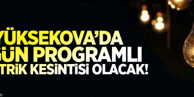 Yüksekova'da 5 gün programlı elektrik kesintisi olacak!