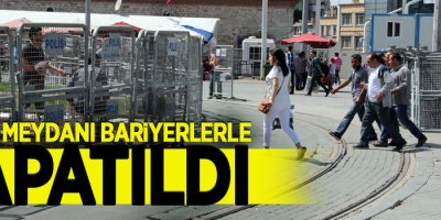 Taksim Meydanı bariyerlerle kapatıldı