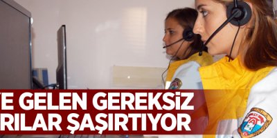 112'ye gelen gereksiz çağrılar şaşırtıyor