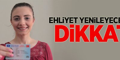 Ehliyet yenileyecekler dikkat!