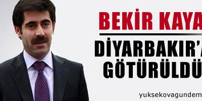 Başkan Kaya Diyarbakır'a götürüldü