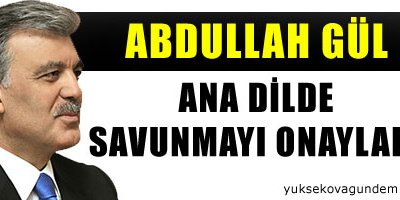 Gül Anadilde Savunmayı Onayladı