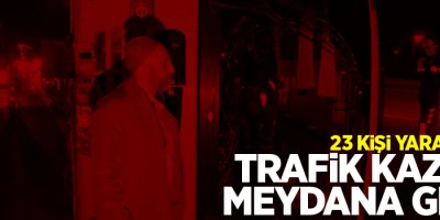 Trafik kazası meydana geldi, 23 yaralı