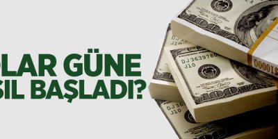 Dolar güne nasıl başladı?