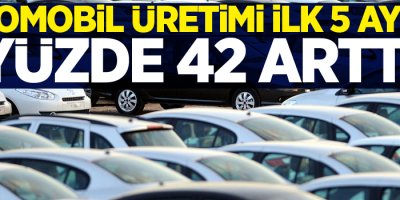 Otomobil üretimi ilk 5 ayda yüzde 42 arttı