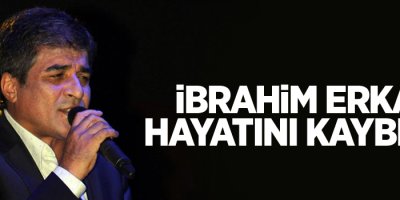 İbrahim Erkal hayatını kaybetti