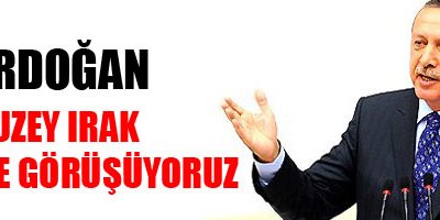 Erdoğan: Kuzey Irak ile Görüşüyoruz