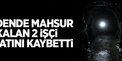 Madende mahsur kalan 2 işçinin cansız bedenlerine ulaşıldı