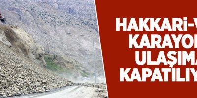 Hakkari-Van karayolu ulaşıma kapatılıyor