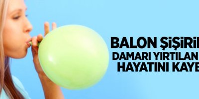 Balon Şişirirken Aort Damarı Yırtılan Kadın Hayatını Kaybetti