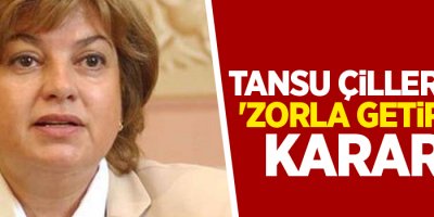 Tansu Çiller için 'zorla getirme' kararı