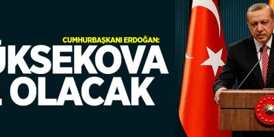 Erdoğan: Yüksekova il olacak