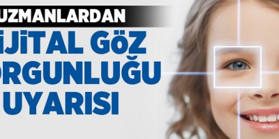 Uzmanlardan ‘dijital göz yorgunluğu’ uyarısı