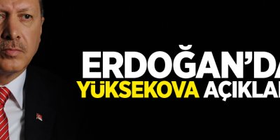 Erdoğan'dan 'Yüksekova' Açıklaması