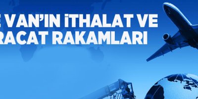 Van’ın ithalat ve ihracat rakamları açıklandı