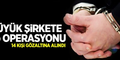 7 büyük şirkete FETÖ operasyonu: 14 gözaltı