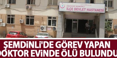 Şemdinli'de görev yapan doktor evinde ölü bulundu