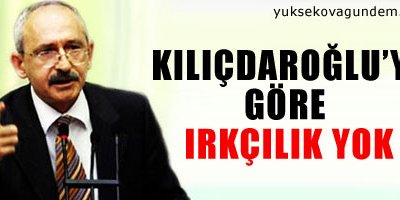 Kılıçdaroğlu'ya göre ırkçılık yok